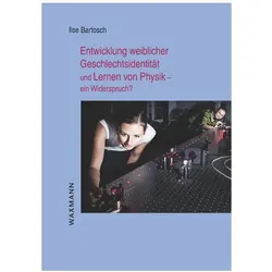 Entwicklung weiblicher Geschlechtsidentität und Lernen von Physik - ein Widerspruch?, Fachbücher von Ilse Bartosch