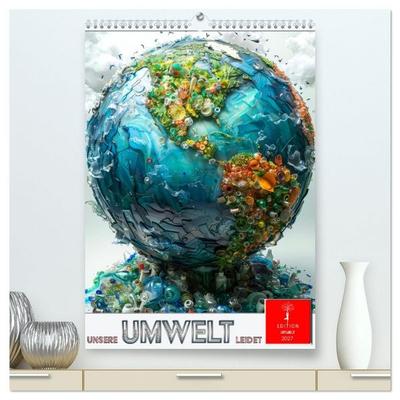 Unsere Umwelt leidet (hochwertiger Premium Wandkalender 2027 DIN A2 hoch), Kunstdruck in Hochglanz
