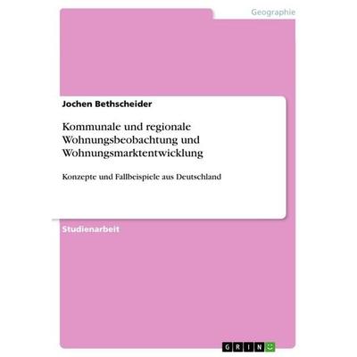 Kommunale und regionale Wohnungsbeobachtung und Wohnungsmarktentwicklung, Taschenbuch von Jochen Bethscheider, GRIN, 978-3-656-13234-9