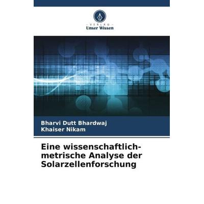 Eine wissenschaftlich-metrische Analyse der Solarzellenforschung, Taschenbuch von Bharvi Dutt Bhardwaj,Khaiser Nikam, Verlag Unser Wissen,