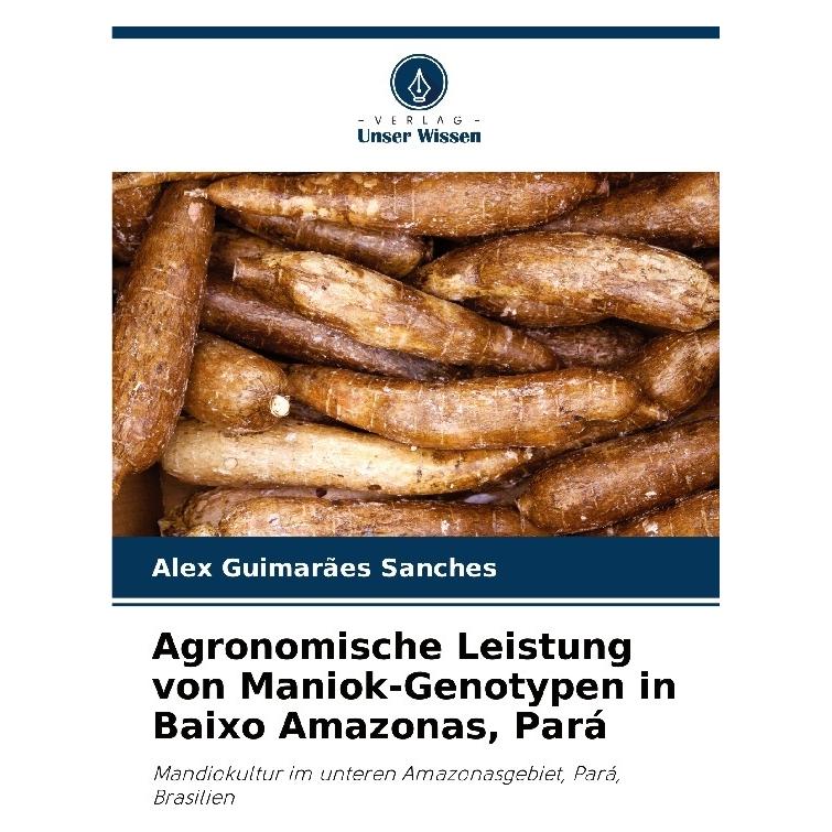 Bod Agronomische Leistung von Maniok-Genotypen in Baixo Amazonas, Par (Deutsch, Softcover, Alex Guimares Sanches) (57197128)
