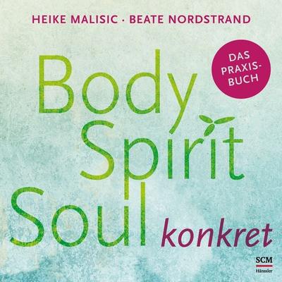Body, Spirit, Soul konkret, Taschenbuch von Heike Malisic,Beate Nordstrand, Hänssler, 978-3-7751-5885-5