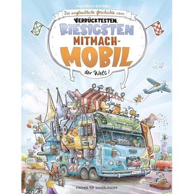 Die unglaubliche Geschichte vom verrücktesten, riesigsten Mitmachmobil der Welt, Gebundene Ausgabe von Sven Maria Schröder, Fischer Sauerländer,