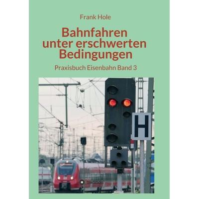 Bahnfahren unter erschwerten Bedingungen, Taschenbuch von Frank Hole, Tredition, 978-3-347-04353-4