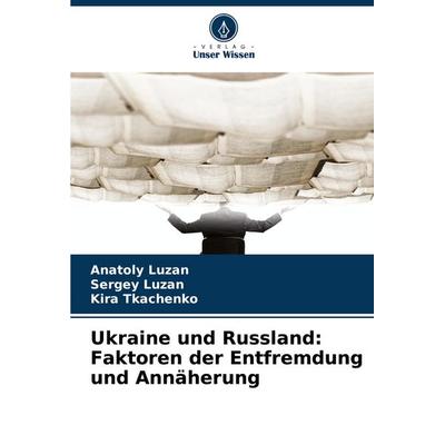 Ukraine und Russland: Faktoren der Entfremdung und Annäherung, Taschenbuch von Anatoly Luzan,Sergey Luzan,Kira Tkachenko, Verlag Unser Wissen,