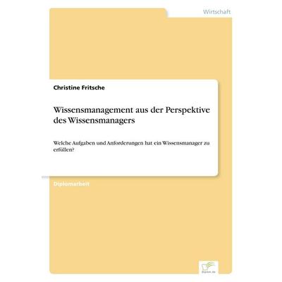 Wissensmanagement aus der Perspektive des Wissensmanagers, Taschenbuch von Christine Fritsche, GRIN, 978-3-8386-4446-2