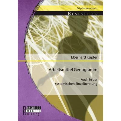 Arbeitsmittel Genogramm - auch in der systemischen Einzelberatung, Taschenbuch von Eberhard Küpfer, Bachelor + Master Publishing, 978-3-95684-271-9