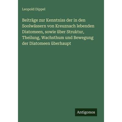 Beiträge zur Kenntniss der in den Soolwässern von Kreuznach lebenden Diatomeen, sowie über Struktur, Theilung, Wachsthum und Bewegung der Diatomeen