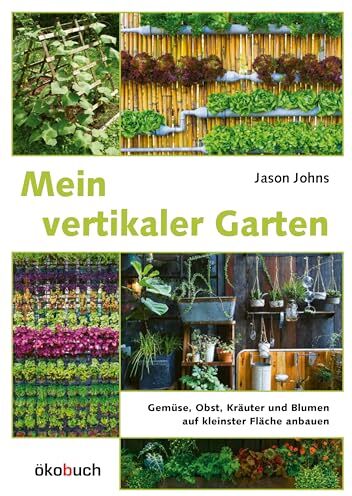 Jason Johns - Mein vertikaler Garten: Gemüse, Obst, Kräuter und Blumen auf kleinster Fläche anbauen. Von Wandbegrünung bis vertikalem Gemüsegarten: Wertvolle Tipps für kreative Wandbeete - Preis vom 12.10.2026 11:37:12 h