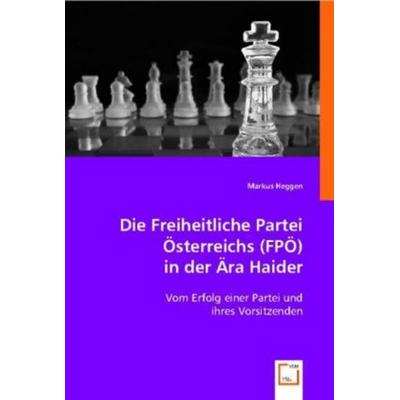 Heggen, M: Die Freiheitliche Partei Österreichs (FPÖ) in der, Taschenbuch von Markus Heggen, VDM, 978-3-639-00847-0