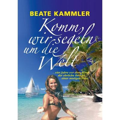 Komm, wir segeln um die Welt, Taschenbuch von Beate Kammler, BoD – Books on Demand, 978-3-8370-2336-7