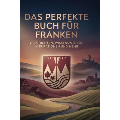 Das perfekte Buch für Franken, Gebundene Ausgabe von Matteo Vogel, BoD - Books on Demand, 978-3-695-38844-8