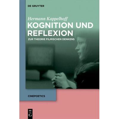 Kognition und Reflexion: Zur Theorie filmischen Denkens, Gebundene Ausgabe von Hermann Kappelhoff, De Gruyter, 978-3-11-061320-9