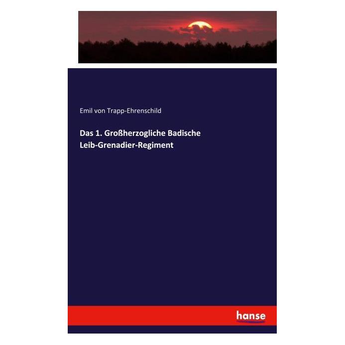 Hansebooks Das 1. Grossherzogliche Badische Leib-Grenadier-Regiment (Deutsch, Softcover, Emil von Trapp-Ehrenschild) (55837792)