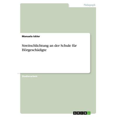 Streitschlichtung an der Schule für Hörgeschädigte, Taschenbuch von Manuela Ickler, GRIN, 978-3-638-79168-7
