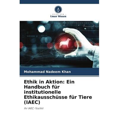 Ethik in Aktion: Ein Handbuch für institutionelle Ethikausschüsse für Tiere (IAEC), Taschenbuch von Mohammad Nadeem Khan, Verlag Unser Wissen,