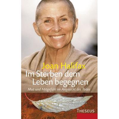 Im Sterben dem Leben begegnen, Taschenbuch von Joan Halifax, Theseus Verlag in Kamphausen Media GmbH, 978-3-95883-361-6