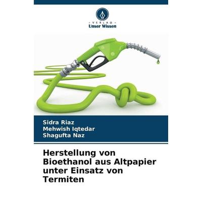 Herstellung von Bioethanol aus Altpapier unter Einsatz von Termiten, Taschenbuch von Sidra Riaz,Mehwish Iqtedar,Shagufta Naz, Verlag Unser Wissen,