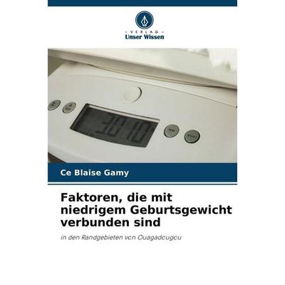 Faktoren, die mit niedrigem Geburtsgewicht verbunden sind, Taschenbuch von Ce Blaise Gamy, Verlag Unser Wissen, 978-620-5-79830-0