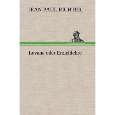 Levana oder Erziehlehre, Gebundene Ausgabe von Jean Paul Richter, Tredition, 978-3-8472-5879-7
