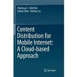 Content Distribution for Mobile Internet: A Cloud-based Approach, Fachbücher von Zhenhua Li, Yunhao Liu, Guihai Chen, Yafei Dai