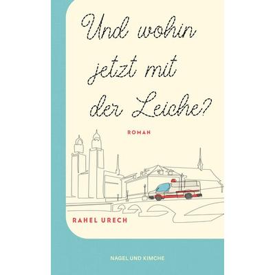 Und wohin jetzt mit der Leiche?, Gebundene Ausgabe von Rahel Urech, Nagel & Kimche