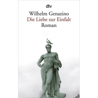 Die Liebe zur Einfalt, Taschenbuch von Wilhelm Genazino, dtv