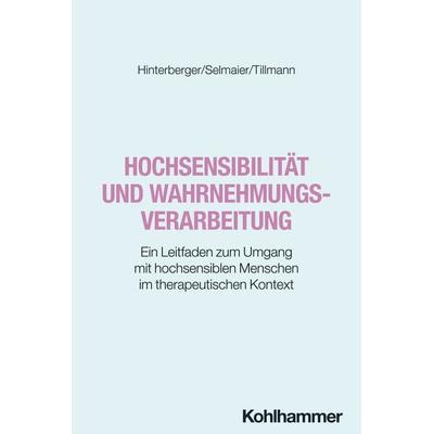 Hochsensibilität und Wahrnehmungsverarbeitung, Taschenbuch von Thilo Hinterberger,Hans-Peter Selmaier,Teresa Tillmann, Kohlhammer, 978-3-17-037918-3