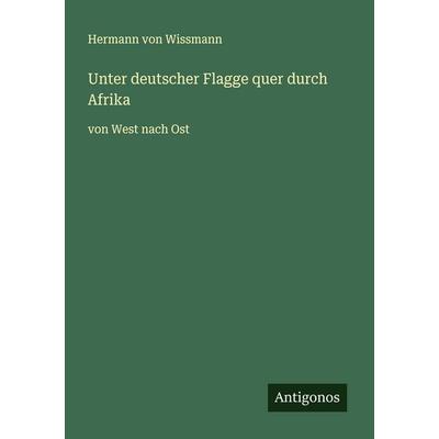 Unter deutscher Flagge quer durch Afrika, Taschenbuch von Hermann Wissmann, Antigonos Verlag, 978-3-563-87724-1