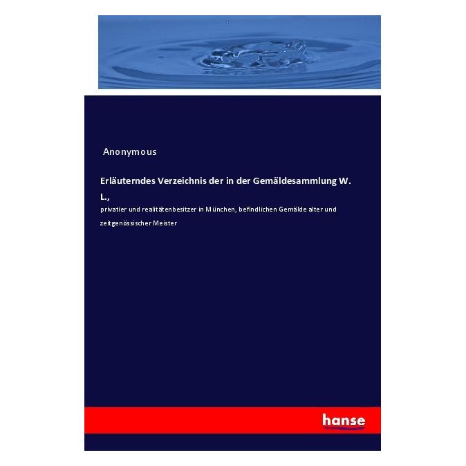 Hansebooks Erläuterndes Verzeichnis der in der Gemäldesammlung W. L. (Deutsch, Softcover, Anonymous) (57150773)