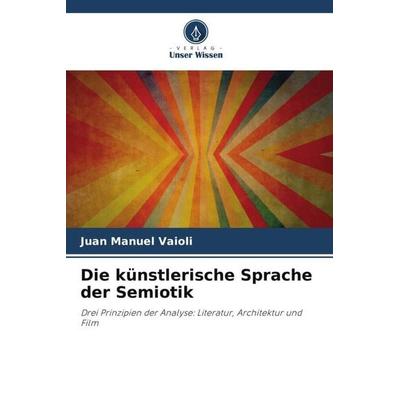 Die künstlerische Sprache der Semiotik, Taschenbuch von Juan Manuel Vaioli, Verlag Unser Wissen, 978-620-5-24398-5