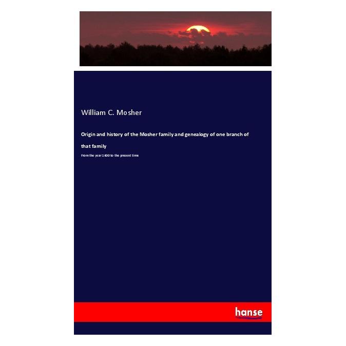 Hansebooks Origin and history of the Mosher family and genealogy of one branch of that family (Englisch, Softcover, William C Mosher) (56045616)