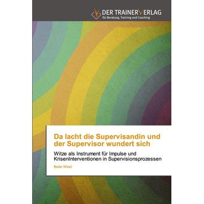 Da lacht die Supervisandin und der Supervisor wundert sich, Taschenbuch von Bodo West, Trainerverlag, 978-620-8-87534-3