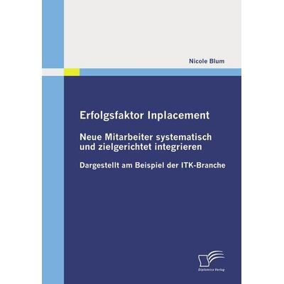 Erfolgsfaktor Inplacement: Neue Mitarbeiter systematisch und zielgerichtet integrieren, Taschenbuch von Nicole Blum, Diplomica Verlag GmbH,