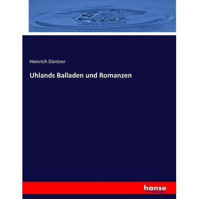 Uhlands Balladen und Romanzen, Taschenbuch von Heinrich Düntzer, Hansebooks, 978-3-7436-3718-4