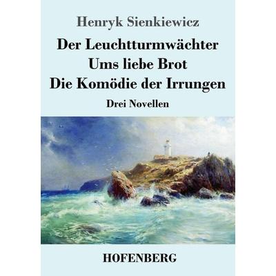 Der Leuchtturmwächter / Ums liebe Brot / Die Komödie der Irrungen, Taschenbuch von Henryk Sienkiewicz, Henricus - Edition Deutsche Klassik,