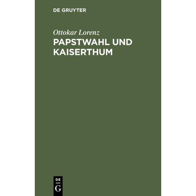 Papstwahl und Kaiserthum, Gebundene Ausgabe von Ottokar Lorenz, De Gruyter, 978-3-11-112623-4