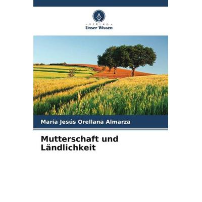 Mutterschaft und Ländlichkeit, Taschenbuch von María Jesús Orellana Almarza, Verlag Unser Wissen, 978-620-6-25613-7