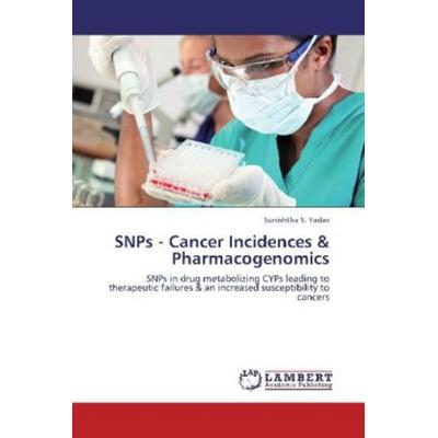 Yadav, S: SNPs - Cancer Incidences & Pharmacogenomics, Taschenbuch von Sunishtha S. Yadav, LAP LAMBERT Academic Publishing, 978-3-659-10639-2