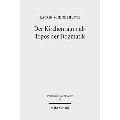 Der Kirchenraum als Topos der Dogmatik, Taschenbuch von Katrin Schindehütte, Mohr Siebeck, 978-3-16-154958-8