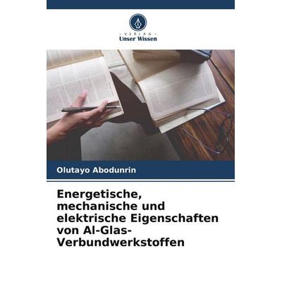 Energetische, mechanische und elektrische Eigenschaften von Al-Glas-Verbundwerkstoffen, Taschenbuch von Olutayo Abodunrin, Verlag Unser Wissen,