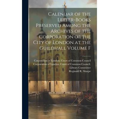 Calendar of the Letter-books Preserved Among the Archives of the Corporation of the City of London at the Guildhall Volume F, Gebundene Ausgabe von ,
