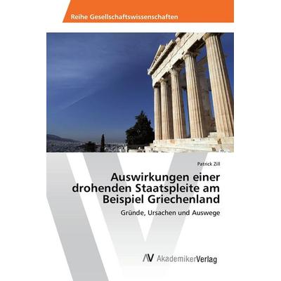 Auswirkungen einer drohenden Staatspleite am Beispiel Griechenland, Taschenbuch von Patrick Zill, AV Akademikerverlag, 978-3-639-67826-0