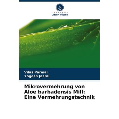 Mikrovermehrung von Aloe barbadensis Mill: Eine Vermehrungstechnik, Taschenbuch von Vilas Parmar,Yogesh Jasrai, Verlag Unser Wissen, 978-620-8-35672-9