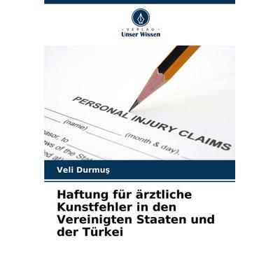Haftung für ärztliche Kunstfehler in den Vereinigten Staaten und der Türkei, Taschenbuch von Veli Durmu¿, Verlag Unser Wissen, 978-620-6-89142-0