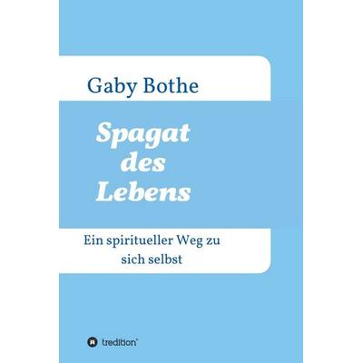 Spagat des Lebens, Gebundene Ausgabe von Gaby Bothe, Tredition, 978-3-7345-4212-1