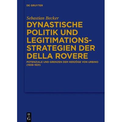 Dynastische Politik und Legitimationsstrategien der della Rovere, Gebundene Ausgabe von Sebastian Becker, De Gruyter Oldenbourg, 978-3-11-037680-7