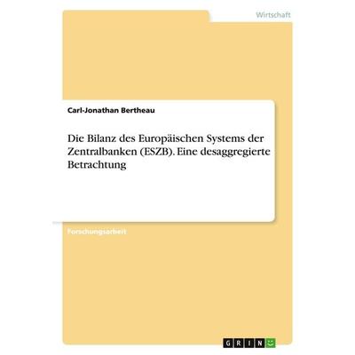 Die Bilanz des Europäischen Systems der Zentralbanken (ESZB). Eine desaggregierte Betrachtung, Taschenbuch von Carl-Jonathan Bertheau, GRIN,
