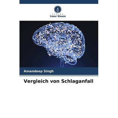 Vergleich von Schlaganfall, Taschenbuch von Amandeep Singh, Verlag Unser Wissen, 978-620-4-81348-6