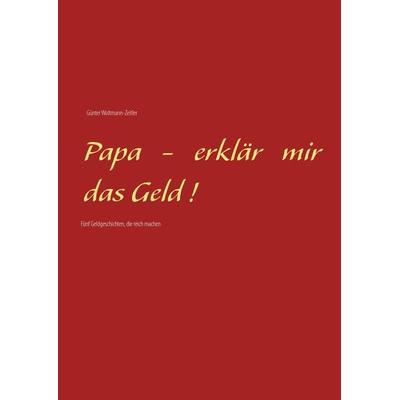 Papa - erklär mir das Geld!, Gebundene Ausgabe von Günter Woltmann-Zeitler, BoD – Books on Demand, 978-3-7386-2405-2